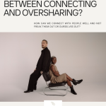 Oversharing or Connection? What’s the diff?